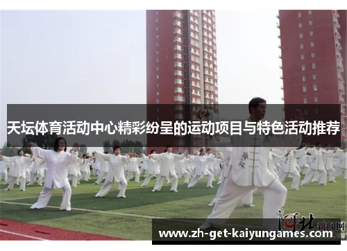天坛体育活动中心精彩纷呈的运动项目与特色活动推荐 天坛体育活动中心精彩纷呈的运动项目与特色活动推荐