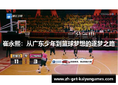 崔永熙:从广东少年到篮球梦想的逐梦之路 崔永熙:从广东少年到篮球梦想的逐梦之路