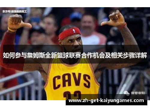 如何参与詹姆斯全新篮球联赛合作机会及相关步骤详解 如何参与詹姆斯全新篮球联赛合作机会及相关步骤详解