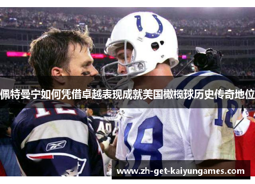 佩特曼宁如何凭借卓越表现成就美国橄榄球历史传奇地位