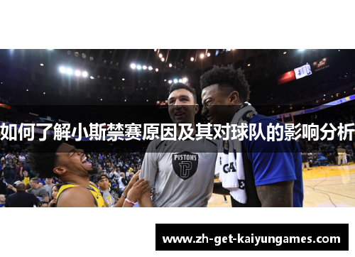 如何了解小斯禁赛原因及其对球队的影响分析 如何了解小斯禁赛原因及其对球队的影响分析