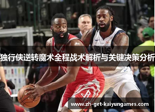 独行侠逆转魔术全程战术解析与关键决策分析 独行侠逆转魔术全程战术解析与关键决策分析