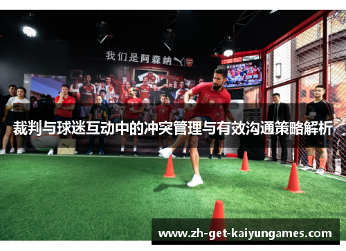 裁判与球迷互动中的冲突管理与有效沟通策略解析