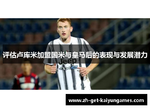 评估卢库米加盟国米与皇马后的表现与发展潜力