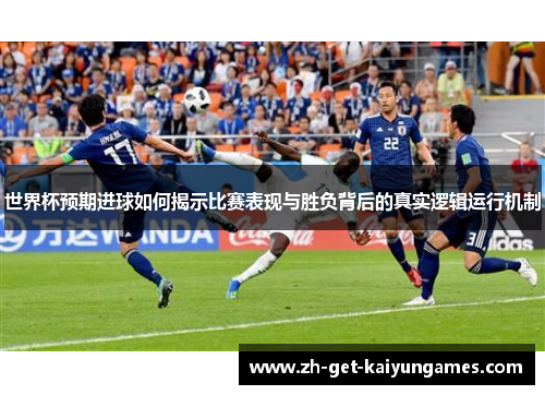 世界杯预期进球如何揭示比赛表现与胜负背后的真实逻辑运行机制